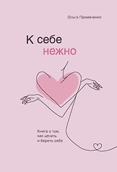 К себе нежно Книга о том как ценить и беречь себя / Ольга Примаченко